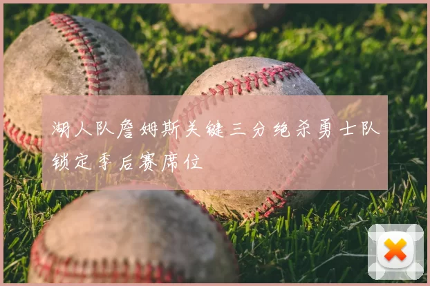 湖人队詹姆斯关键三分绝杀勇士队锁定季后赛席位