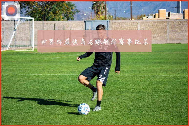 世界杯最快乌龙球刷新赛事纪录
