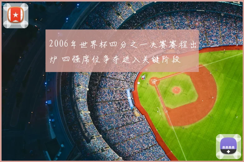 2006年世界杯四分之一决赛赛程出炉 四强席位争夺进入关键阶段
