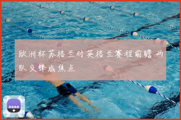 欧洲杯苏格兰对英格兰赛程前瞻 两队交锋成焦点