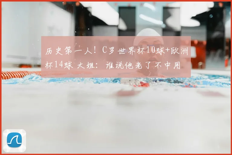 历史第一人！C罗世界杯10球+欧洲杯14球 大姐：谁说他老了不中用