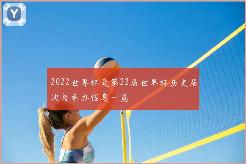 2022世界杯是第22届世界杯历史届次与举办信息一览