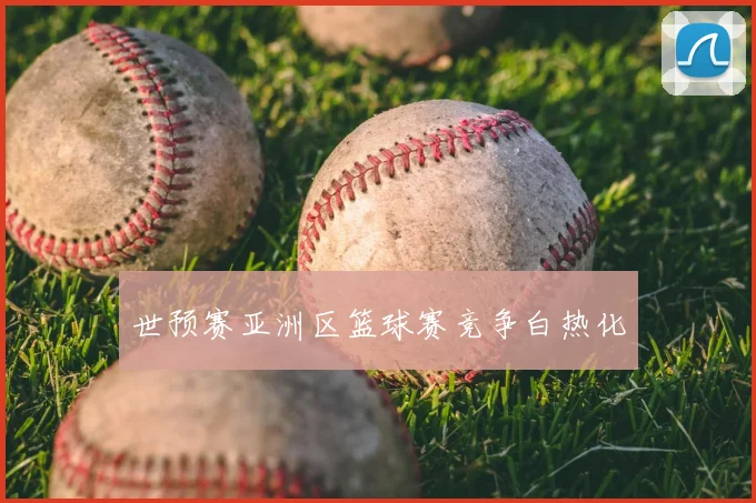 世预赛亚洲区篮球赛竞争白热化